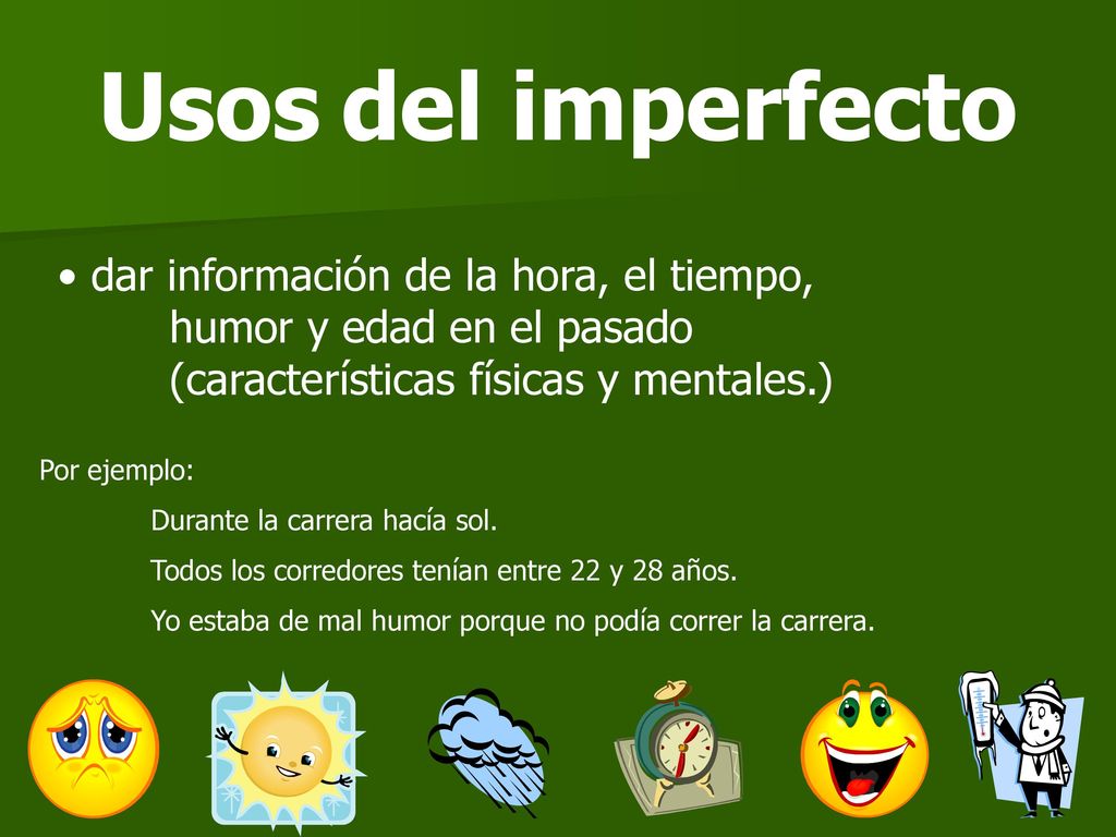 Usos del imperfecto dar información de la hora, el tiempo, humor y edad en el pasado (características físicas y mentales.)