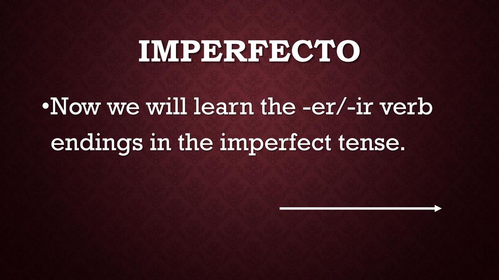 ImperfectO Now we will learn the -er/-ir verb endings in the imperfect tense.