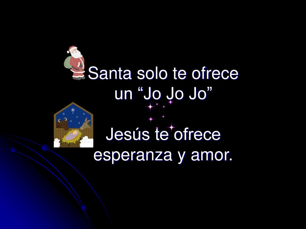 Santa solo te ofrece un Jo Jo Jo Jesús te ofrece esperanza y amor.