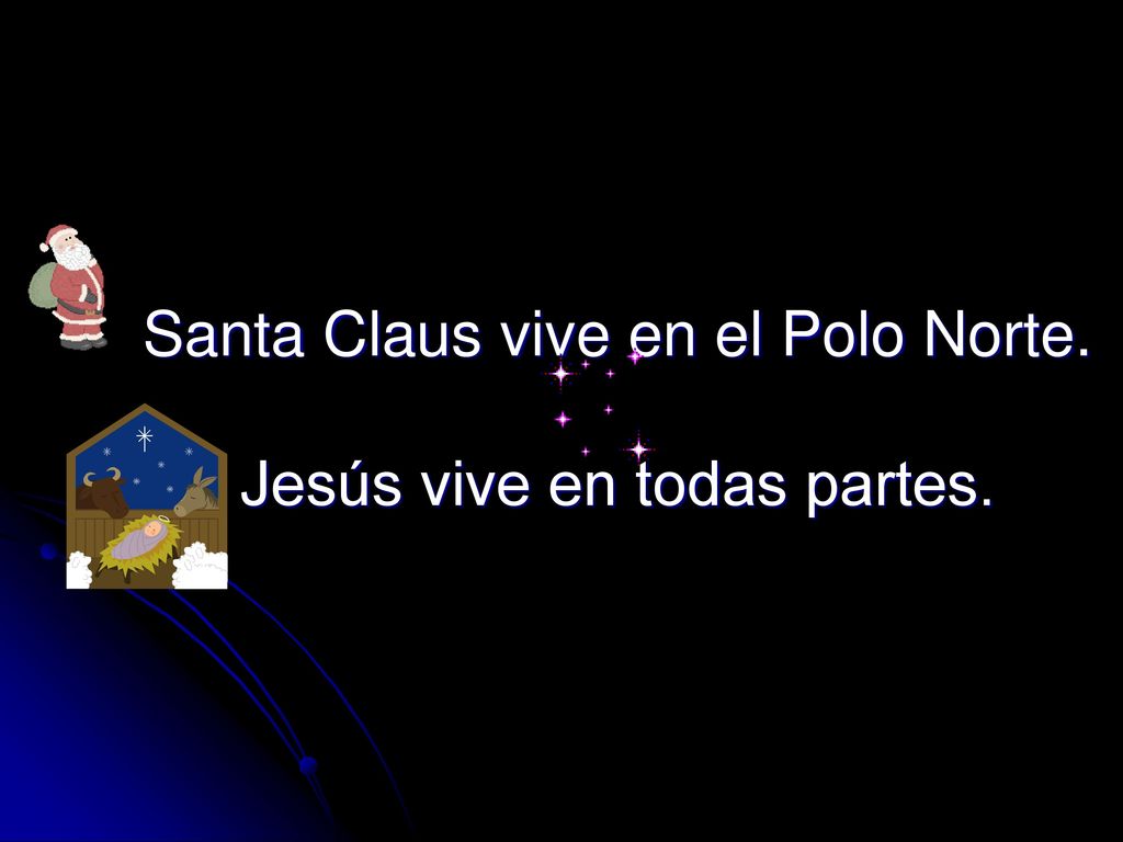 Santa Claus vive en el Polo Norte. Jesús vive en todas partes.