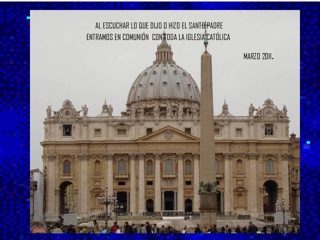 AL ESCUCHAR LO QUE DIJO O HIZO EL SANTO PADRE ENTRAMOS EN COMUNIÓN CON TODA LA IGLESIA CATÓLICA MARZO