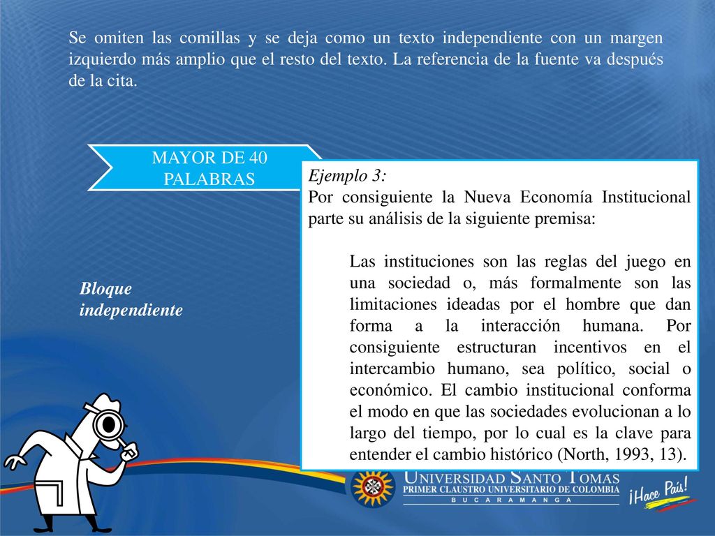 Se omiten las comillas y se deja como un texto independiente con un margen izquierdo más amplio que el resto del texto. La referencia de la fuente va después de la cita.