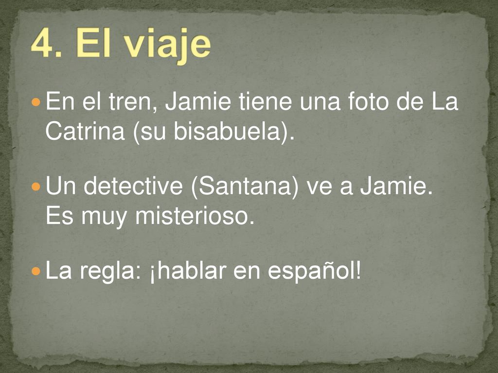 4. El viaje En el tren, Jamie tiene una foto de La Catrina (su bisabuela). Un detective (Santana) ve a Jamie. Es muy misterioso.