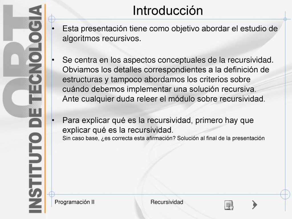 Introducción Esta presentación tiene como objetivo abordar el estudio de algoritmos recursivos.