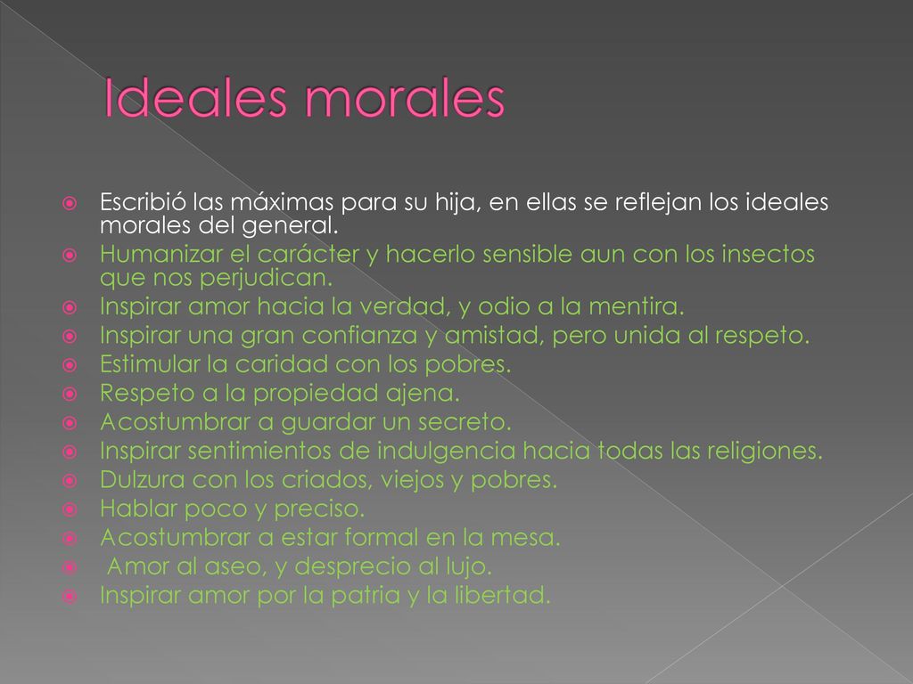 Ideales morales Escribió las máximas para su hija, en ellas se reflejan los ideales morales del general.