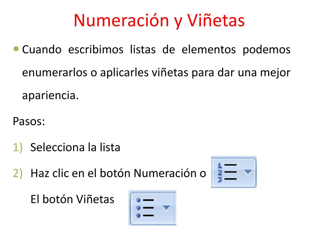 Numeración y Viñetas Cuando escribimos listas de elementos podemos enumerarlos o aplicarles viñetas para dar una mejor apariencia.