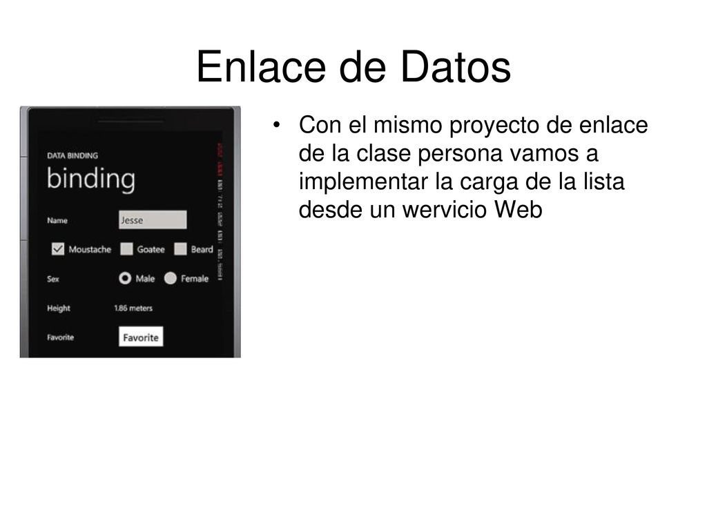 Enlace de Datos Con el mismo proyecto de enlace de la clase persona vamos a implementar la carga de la lista desde un wervicio Web.