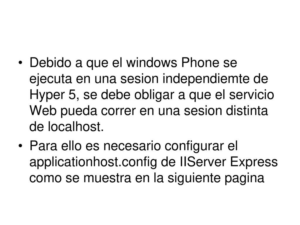 Debido a que el windows Phone se ejecuta en una sesion independiemte de Hyper 5, se debe obligar a que el servicio Web pueda correr en una sesion distinta de localhost.
