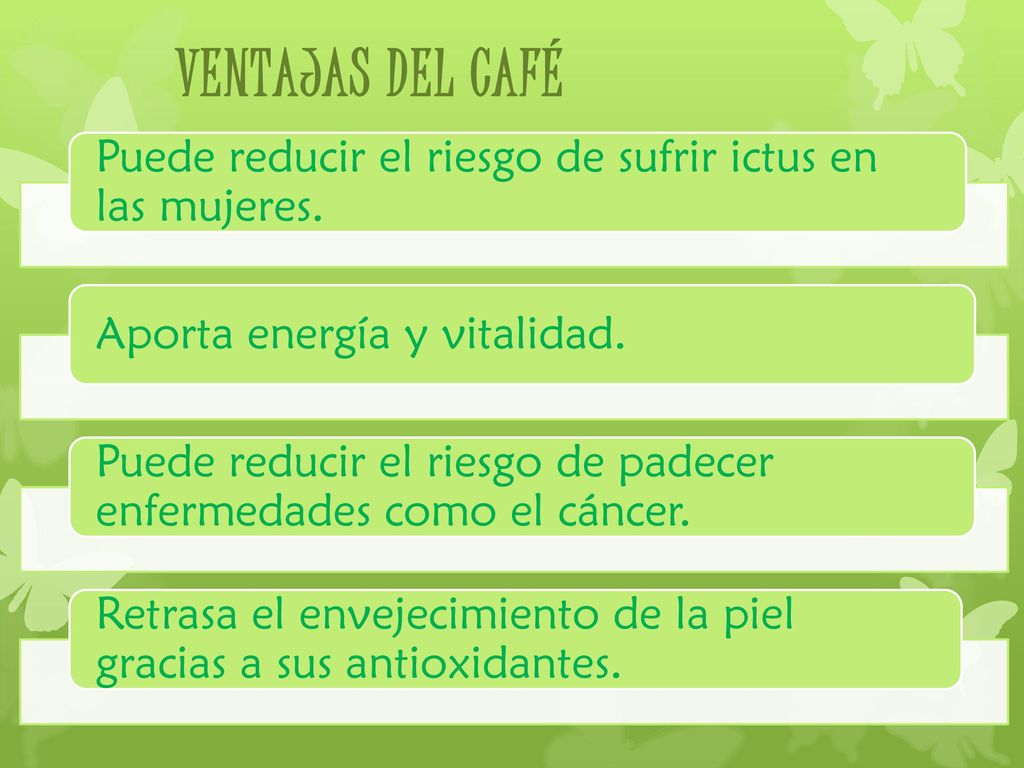 VENTAJAS DEL CAFÉ Puede reducir el riesgo de sufrir ictus en las mujeres. Aporta energía y vitalidad.