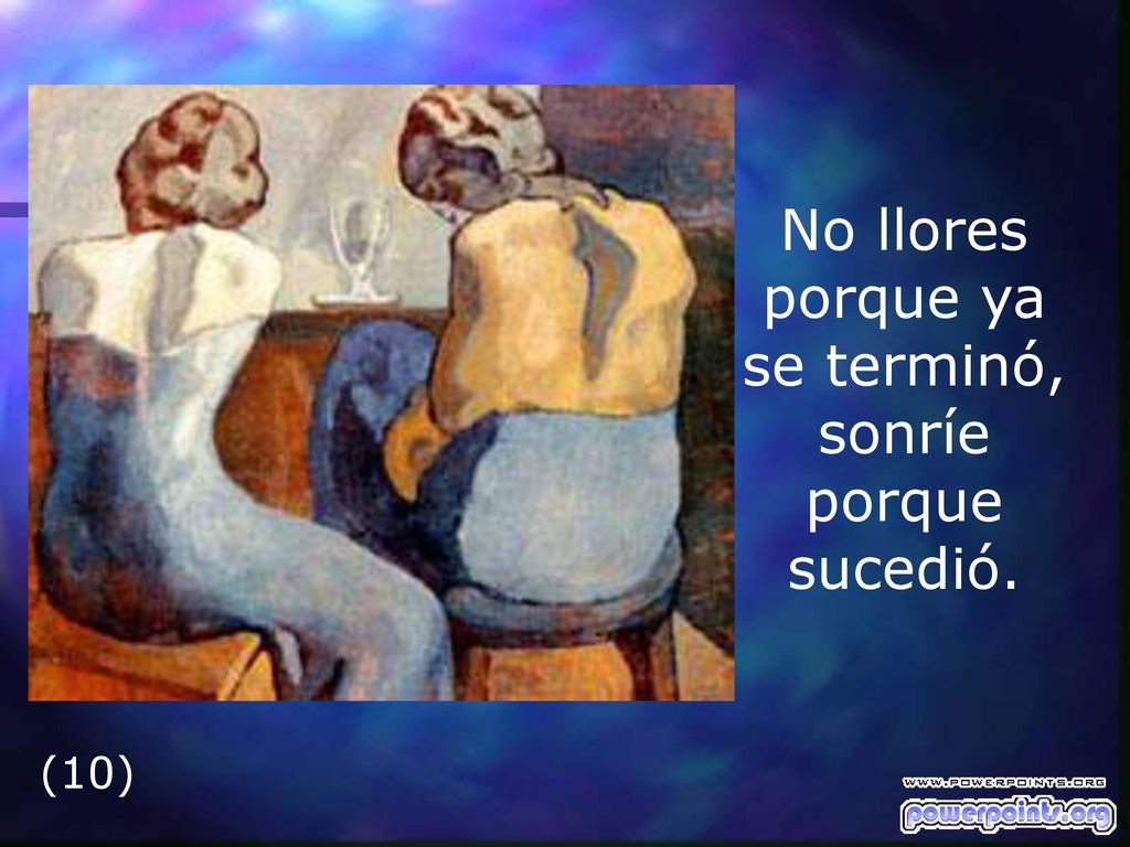 No llores porque ya se terminó, sonríe porque sucedió.