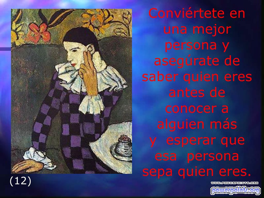Conviértete en una mejor persona y asegúrate de saber quien eres antes de conocer a alguien más y esperar que esa persona sepa quien eres.