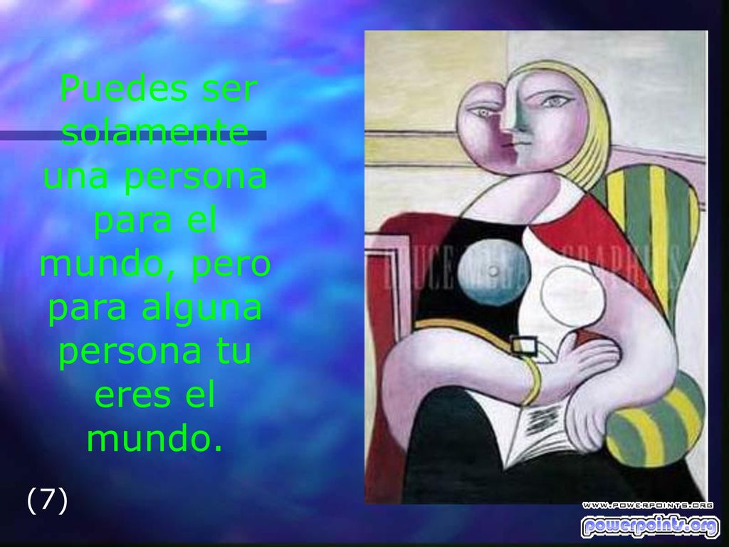 Puedes ser solamente una persona para el mundo, pero para alguna persona tu eres el mundo.