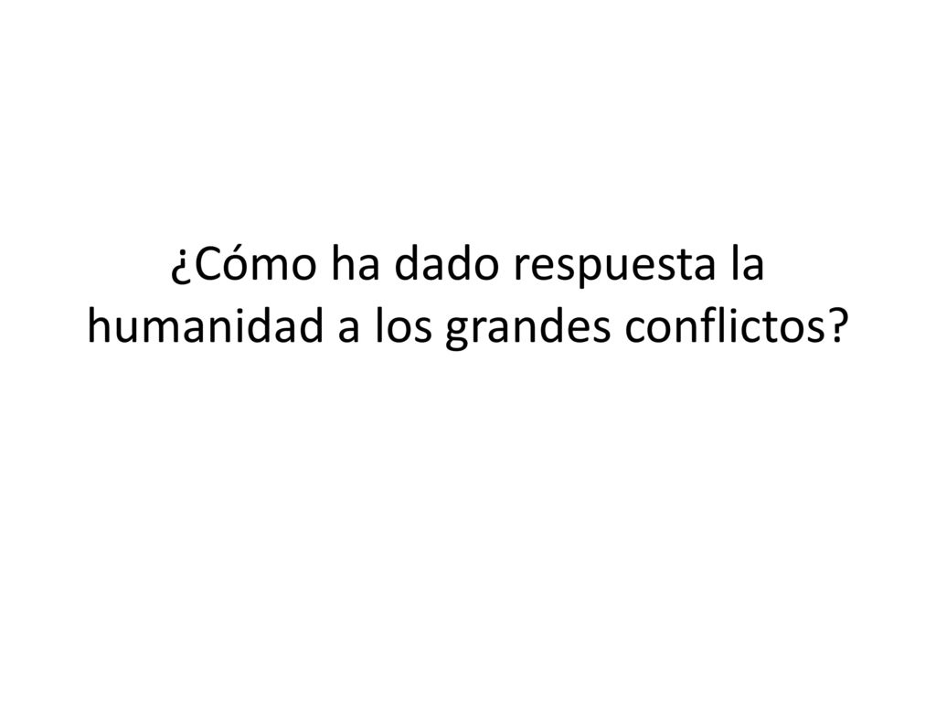 ¿Cómo ha dado respuesta la humanidad a los grandes conflictos