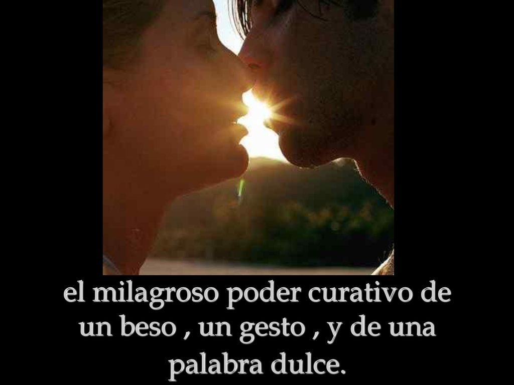 el milagroso poder curativo de un beso , un gesto , y de una palabra dulce.