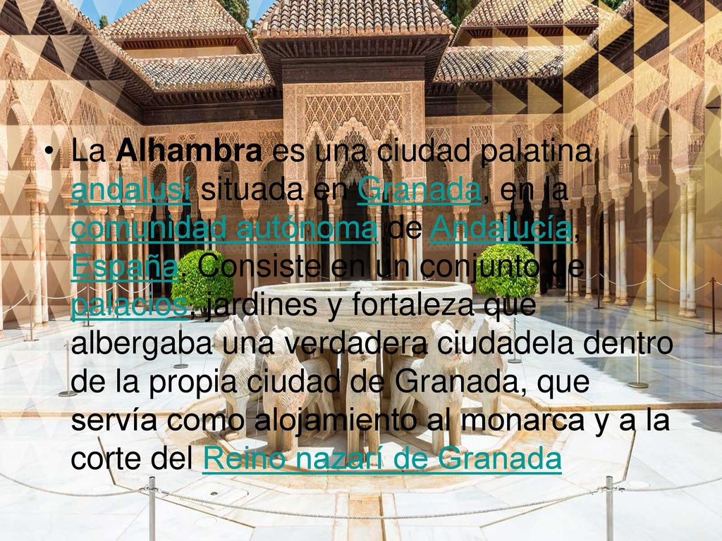 La Alhambra es una ciudad palatina andalusí situada en Granada, en la comunidad autónoma de Andalucía, España.