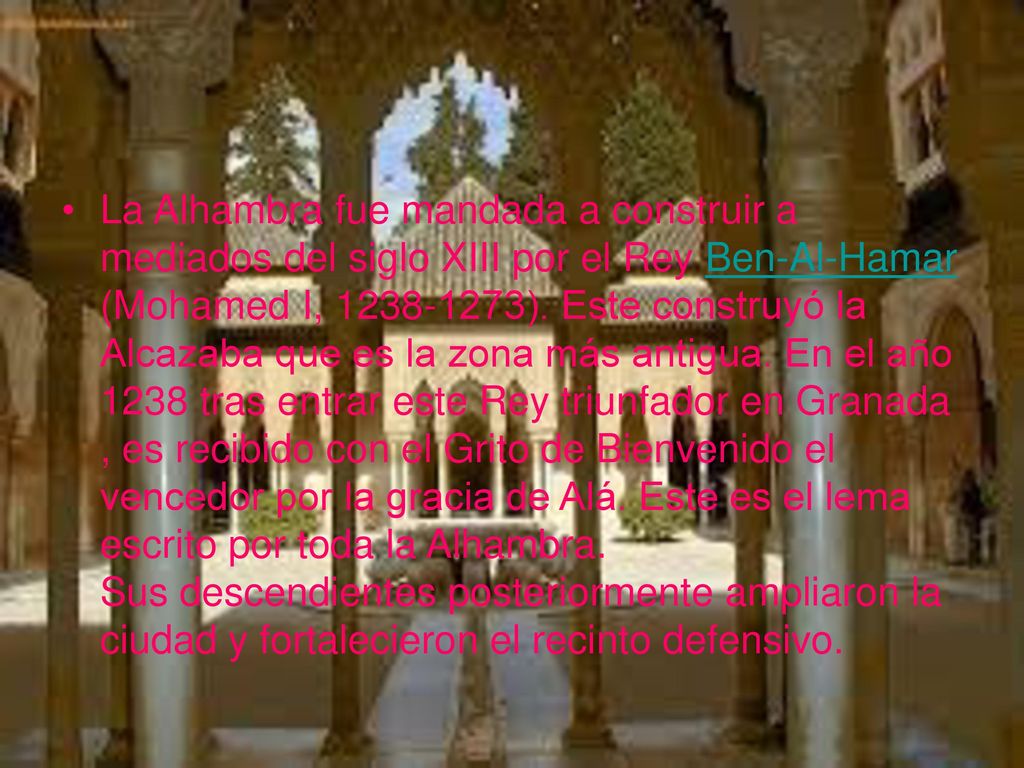 La Alhambra fue mandada a construir a mediados del siglo XIII por el Rey Ben-Al-Hamar (Mohamed I, ).