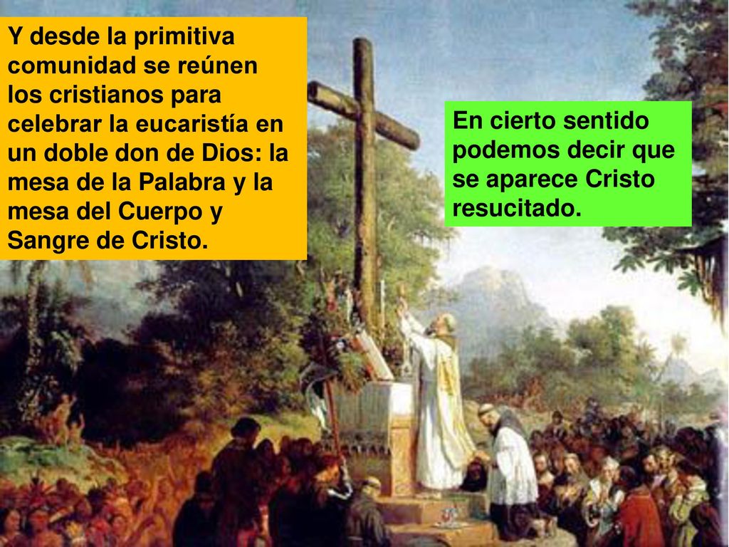 Y desde la primitiva comunidad se reúnen los cristianos para celebrar la eucaristía en un doble don de Dios: la mesa de la Palabra y la mesa del Cuerpo y Sangre de Cristo.