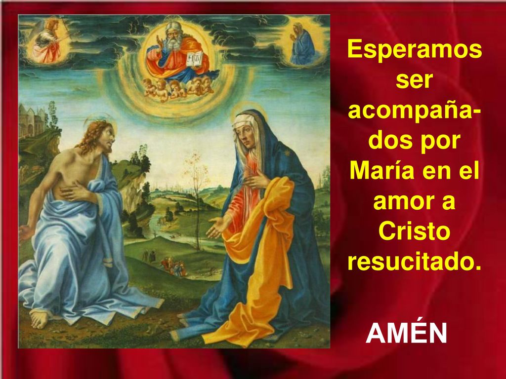 Esperamos ser acompaña-dos por María en el amor a Cristo resucitado.