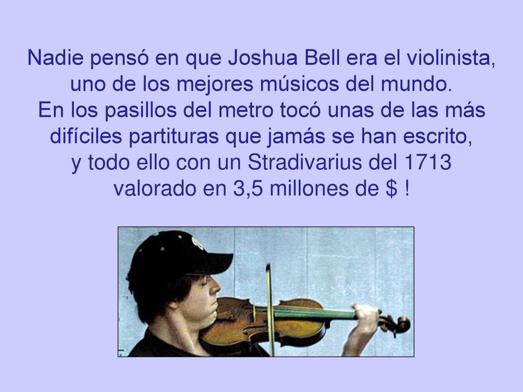 Nadie pensó en que Joshua Bell era el violinista, uno de los mejores músicos del mundo.