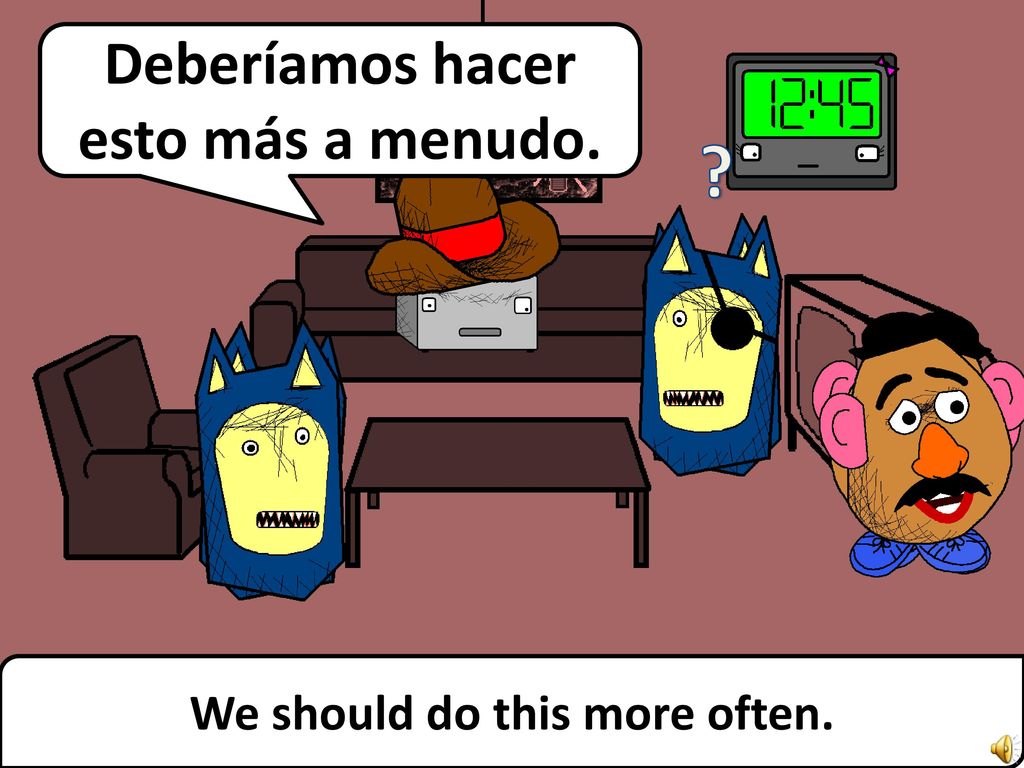 Deberíamos hacer esto más a menudo. We should do this more often.