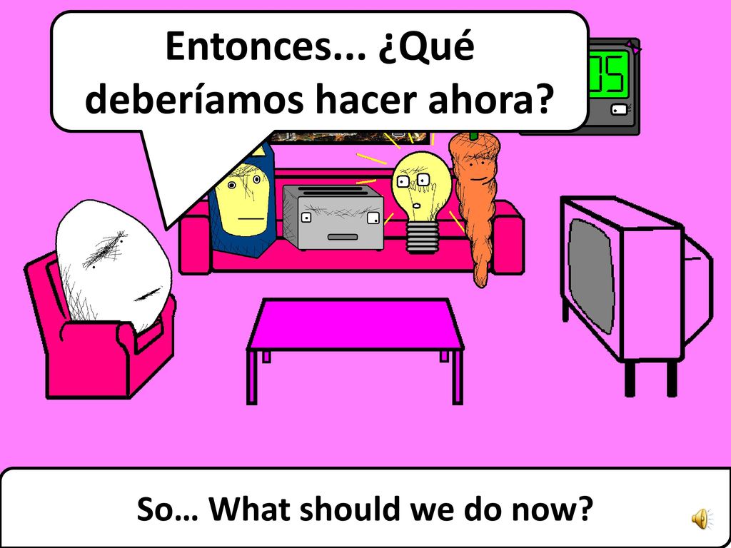 Entonces... ¿Qué deberíamos hacer ahora So… What should we do now