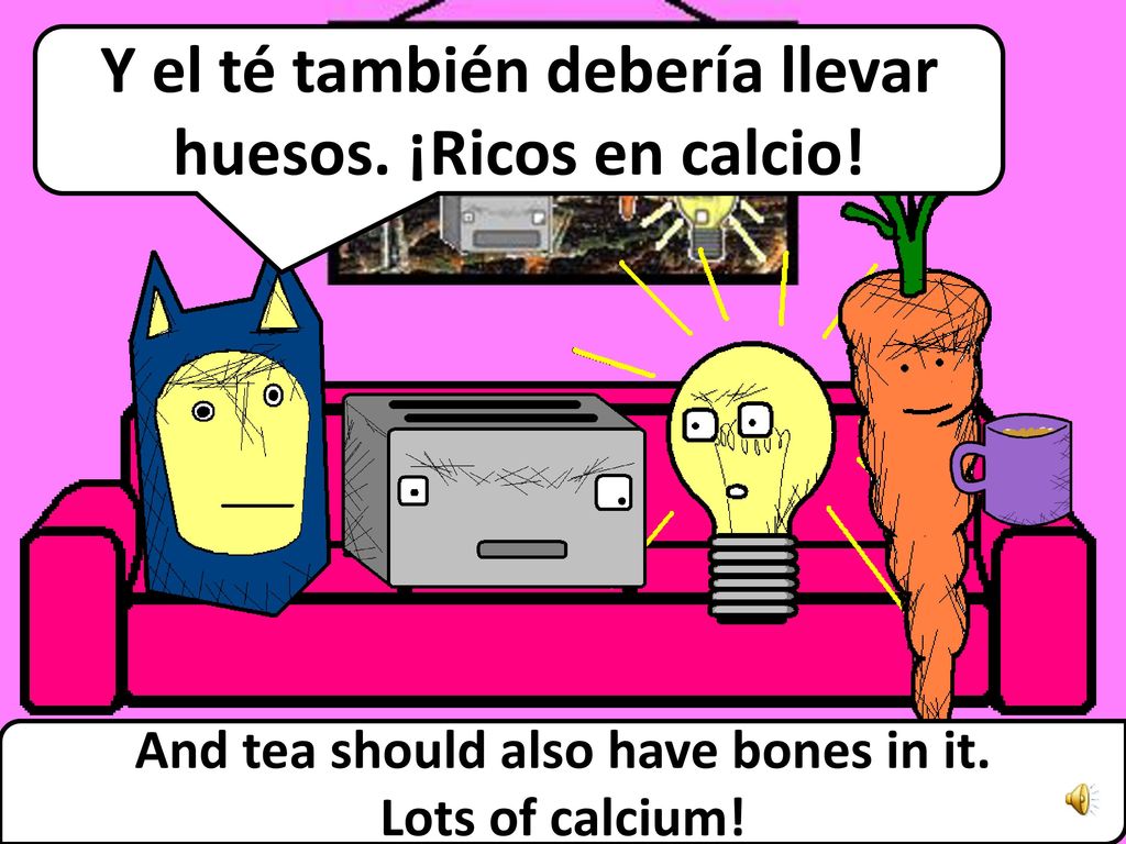 Y el té también debería llevar huesos. ¡Ricos en calcio!