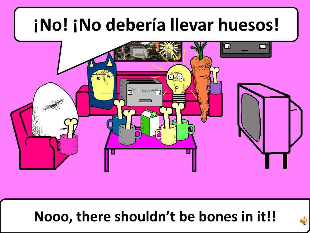 ¡No! ¡No debería llevar huesos! Nooo, there shouldn’t be bones in it!!
