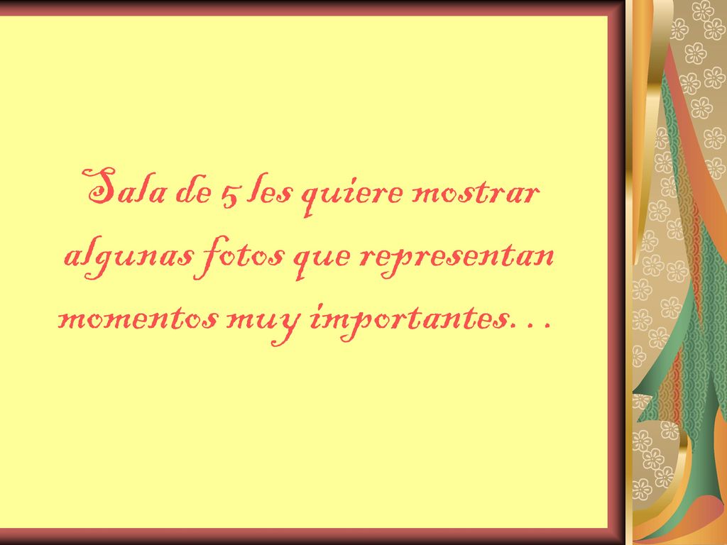 Sala de 5 les quiere mostrar algunas fotos que representan momentos muy importantes…