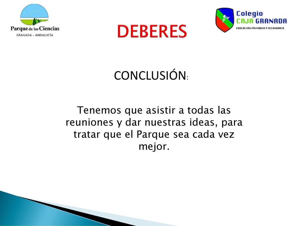 DEBERES CONCLUSIÓN: Tenemos que asistir a todas las reuniones y dar nuestras ideas, para tratar que el Parque sea cada vez mejor.