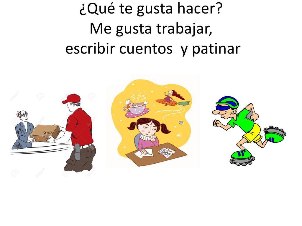 ¿Qué te gusta hacer Me gusta trabajar, escribir cuentos y patinar