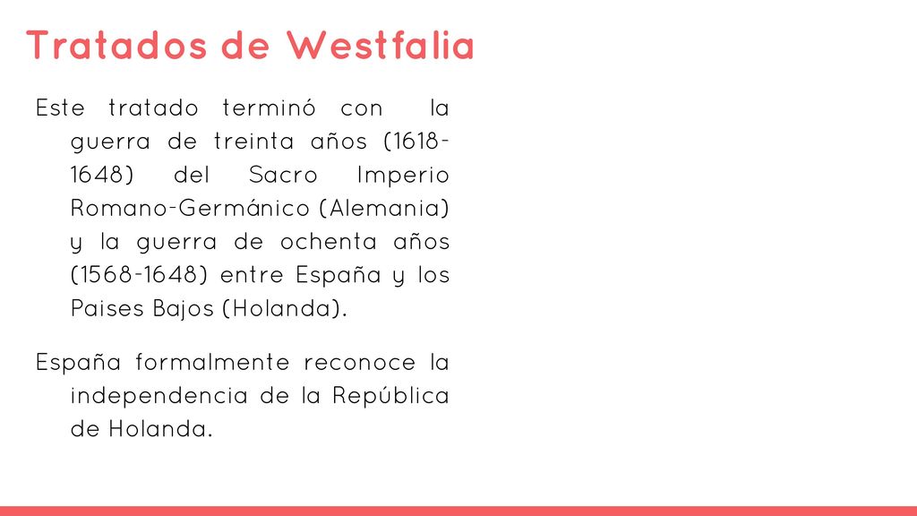 Este tratado terminó con la guerra de treinta años ( ) del Sacro Imperio Romano-Germánico (Alemania) y la guerra de ochenta años ( ) entre España y los Paises Bajos (Holanda).
