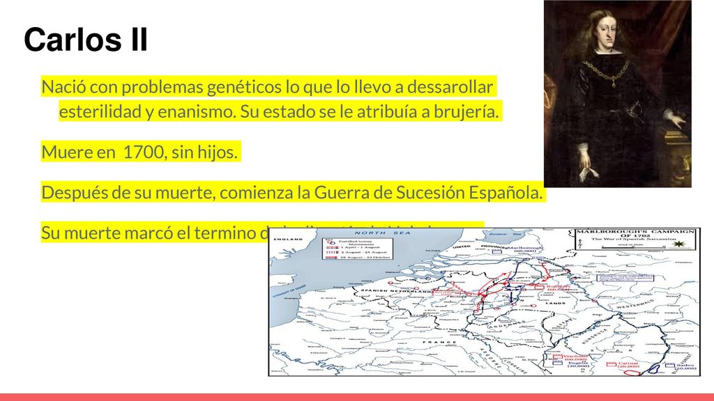 Carlos II Nació con problemas genéticos lo que lo llevo a dessarollar esterilidad y enanismo. Su estado se le atribuía a brujería.