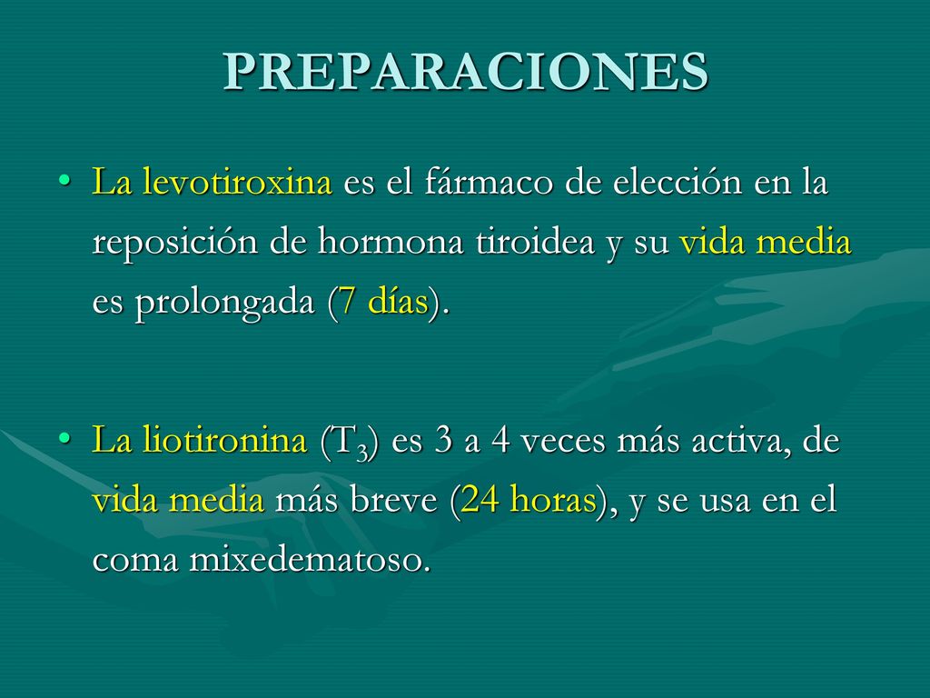 PREPARACIONES La levotiroxina es el fármaco de elección en la reposición de hormona tiroidea y su vida media es prolongada (7 días).