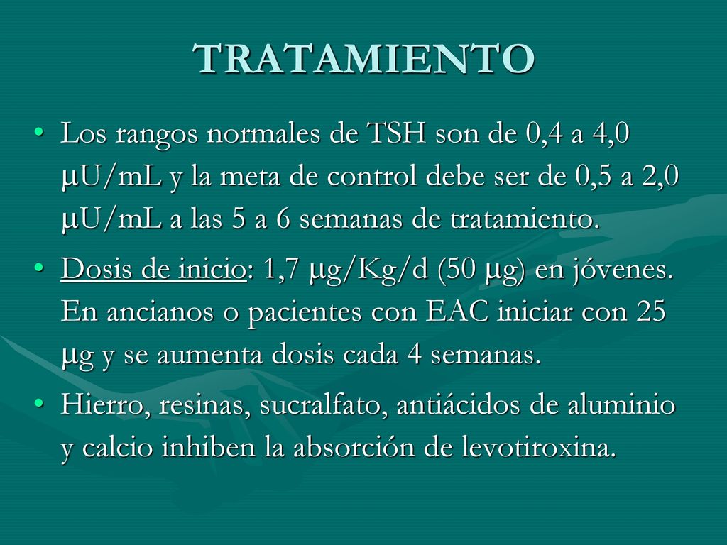 TRATAMIENTO Los rangos normales de TSH son de 0,4 a 4,0 U/mL y la meta de control debe ser de 0,5 a 2,0 U/mL a las 5 a 6 semanas de tratamiento.