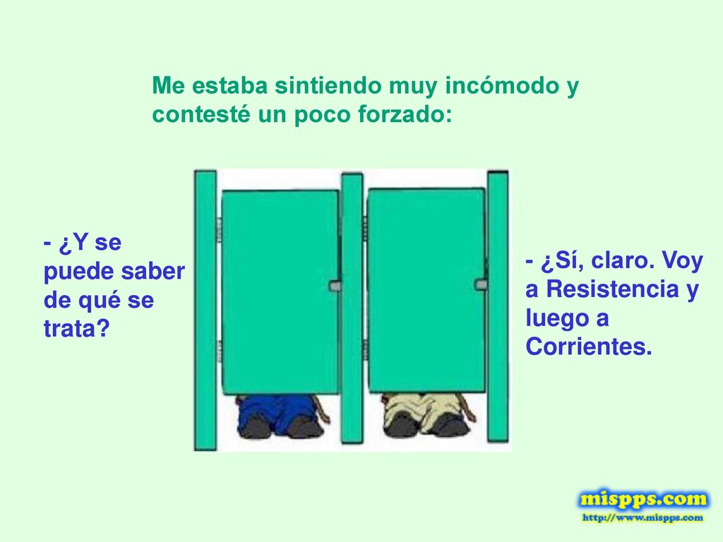Me estaba sintiendo muy incómodo y contesté un poco forzado: