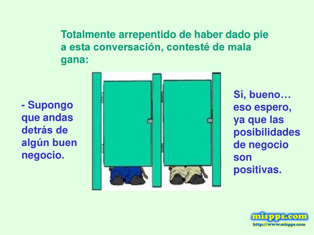 Totalmente arrepentido de haber dado pie a esta conversación, contesté de mala gana: