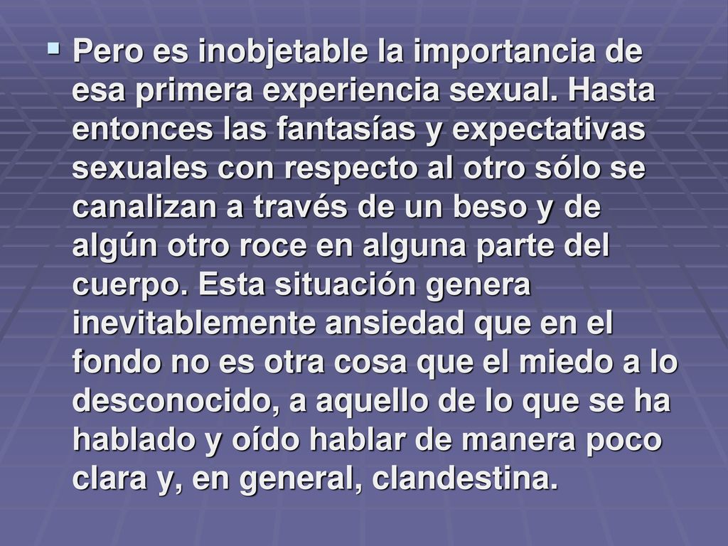 Pero es inobjetable la importancia de esa primera experiencia sexual