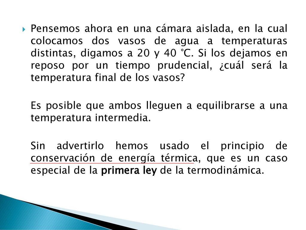 Pensemos ahora en una cámara aislada, en la cual colocamos dos vasos de agua a temperaturas distintas, digamos a 20 y 40 °C. Si los dejamos en reposo por un tiempo prudencial, ¿cuál será la temperatura final de los vasos
