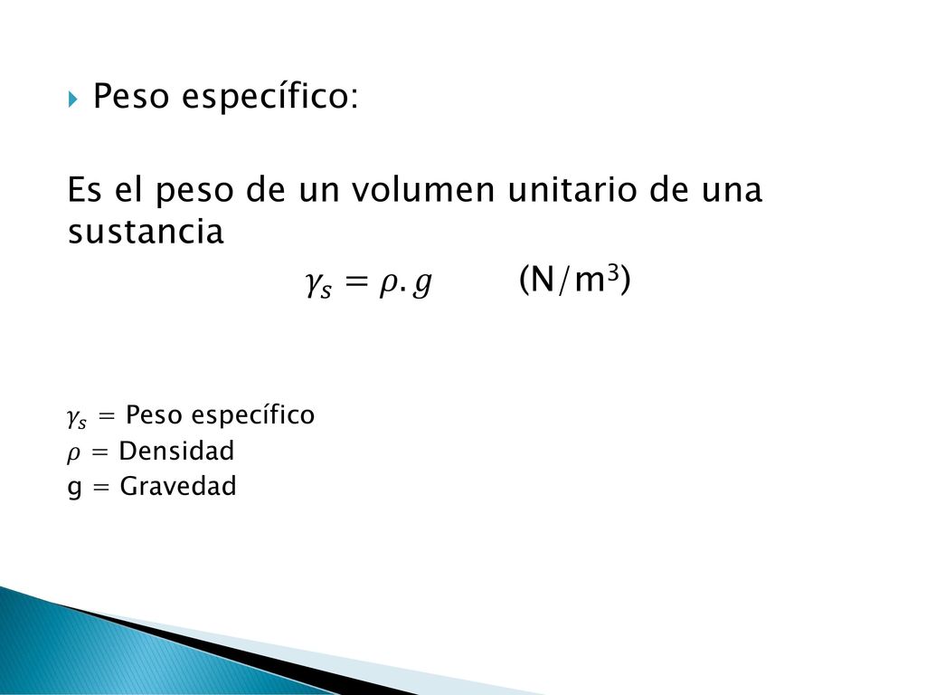 Es el peso de un volumen unitario de una sustancia 𝛾 𝑠 =𝜌.𝑔 (N/m3)