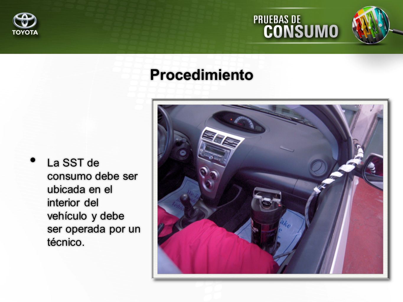 Procedimiento La SST de consumo debe ser ubicada en el interior del vehículo y debe ser operada por un técnico.