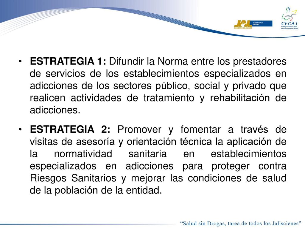 ESTRATEGIA 1: Difundir la Norma entre los prestadores de servicios de los establecimientos especializados en adicciones de los sectores público, social y privado que realicen actividades de tratamiento y rehabilitación de adicciones.