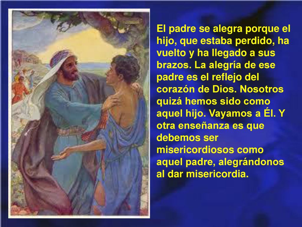 El padre se alegra porque el hijo, que estaba perdido, ha vuelto y ha llegado a sus brazos.