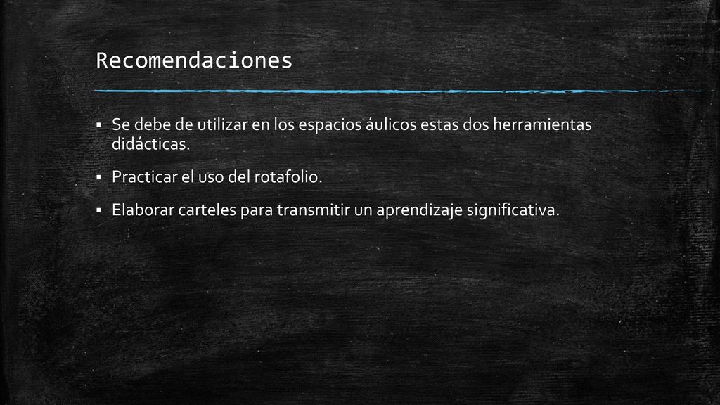 Recomendaciones Se debe de utilizar en los espacios áulicos estas dos herramientas didácticas. Practicar el uso del rotafolio.