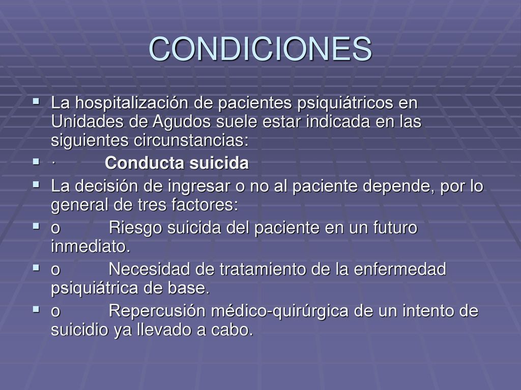CONDICIONES La hospitalización de pacientes psiquiátricos en Unidades de Agudos suele estar indicada en las siguientes circunstancias: