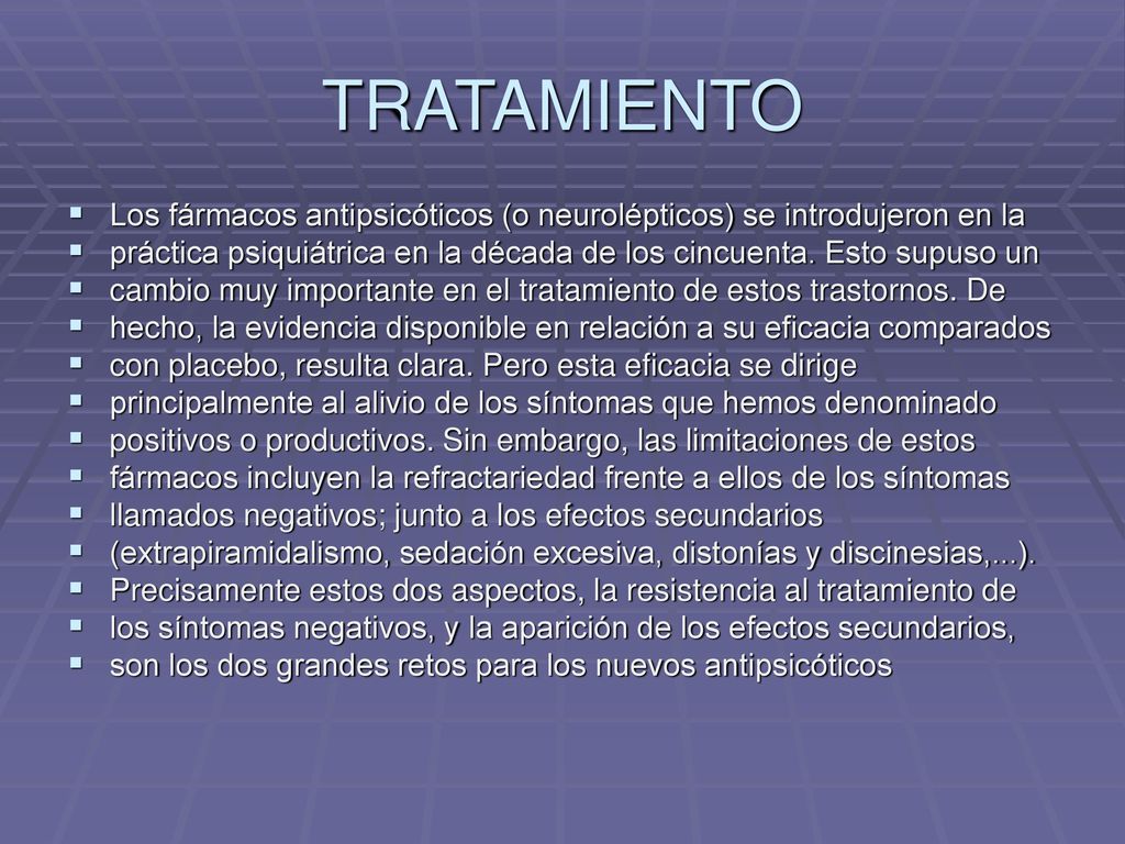 TRATAMIENTO Los fármacos antipsicóticos (o neurolépticos) se introdujeron en la. práctica psiquiátrica en la década de los cincuenta. Esto supuso un.