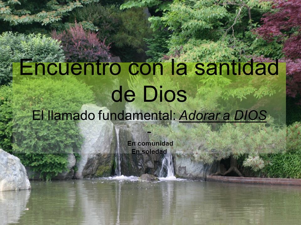 Encuentro con la santidad de Dios El llamado fundamental: Adorar a DIOS - En comunidad En soledad