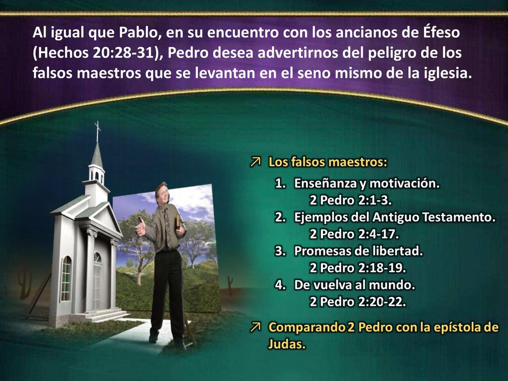 Al igual que Pablo, en su encuentro con los ancianos de Éfeso (Hechos 20:28-31), Pedro desea advertirnos del peligro de los falsos maestros que se levantan en el seno mismo de la iglesia.
