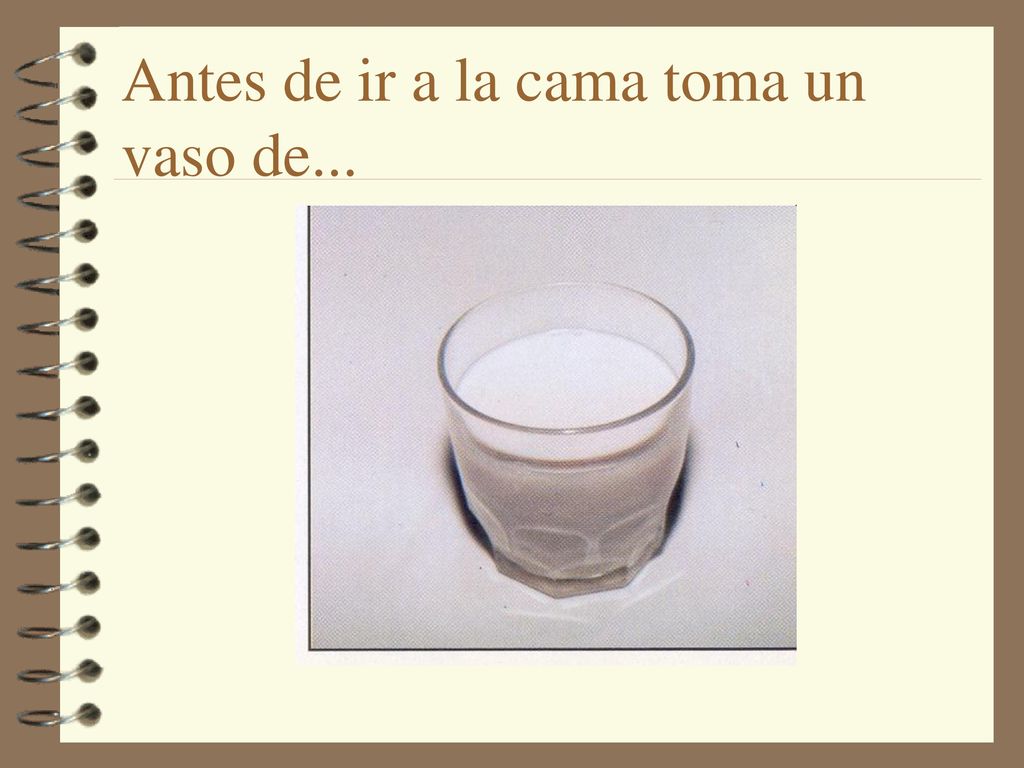 Antes de ir a la cama toma un vaso de...