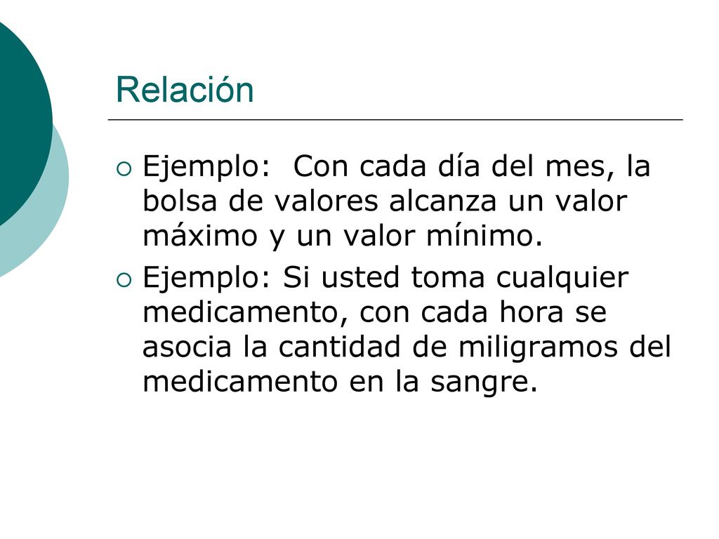 Relación Ejemplo: Con cada día del mes, la bolsa de valores alcanza un valor máximo y un valor mínimo.