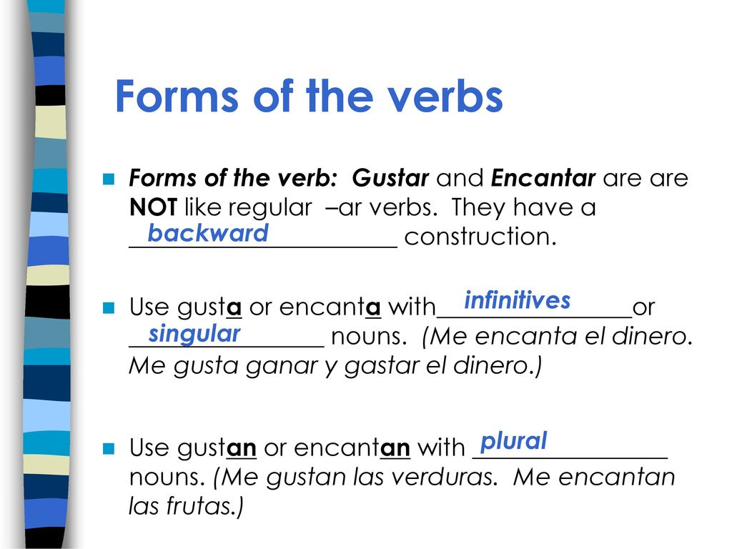 Forms of the verbs Forms of the verb: Gustar and Encantar are are NOT like regular –ar verbs. They have a ______________________ construction.